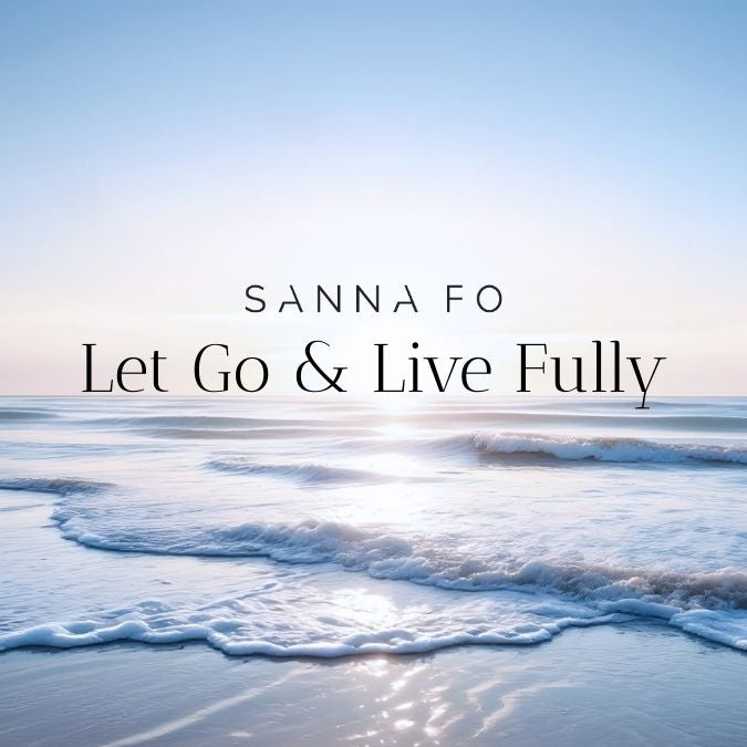 Let Go & Live Fully